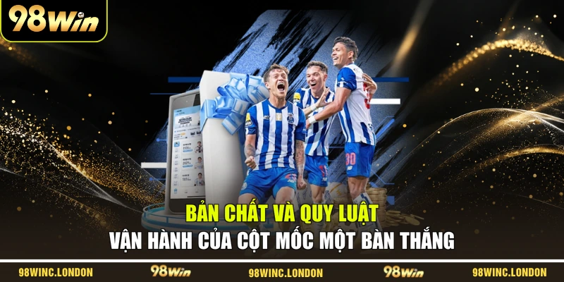 Bản chất và quy luật vận hành của cột mốc một bàn thắng