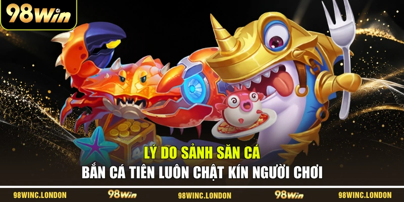Lý do sảnh săn cá Bắn cá Tiên luôn chật kín người chơi