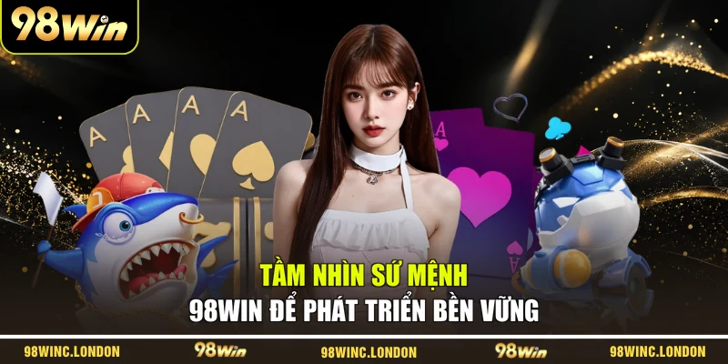 Tầm nhìn sứ mệnh 98WIN để phát triển bền vững