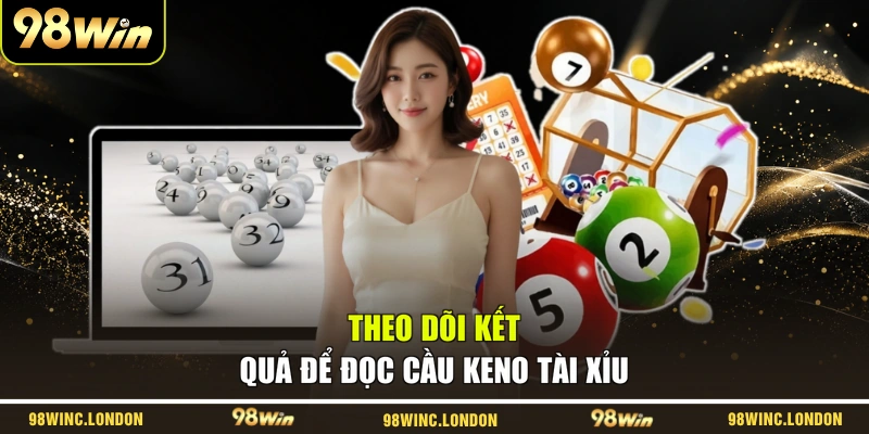 Theo dõi kết quả để đọc cầu keno tài xỉu