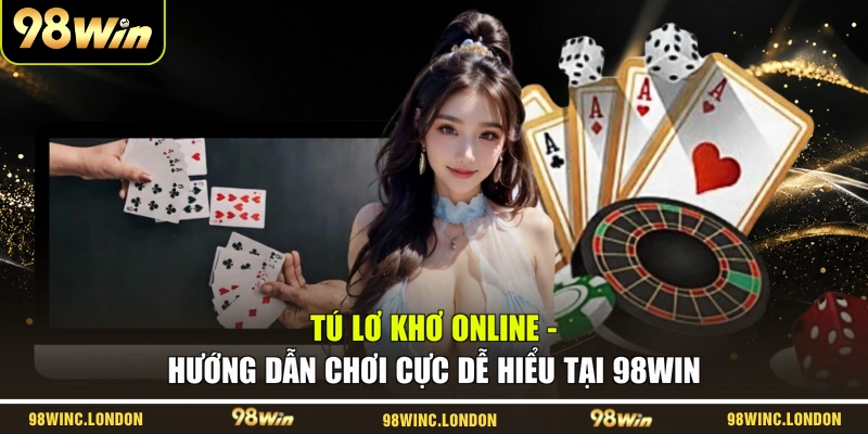 Tú Lơ Khơ Online - Hướng Dẫn Chơi Cực Dễ Hiểu Tại 98WIN
